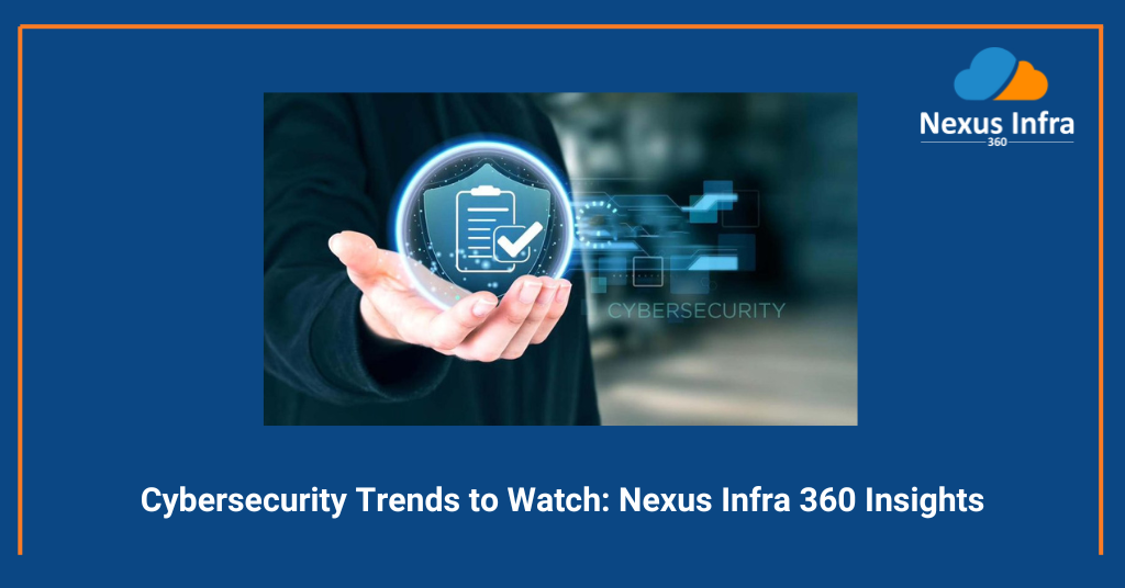 Cybersecurity Trends to Watch: Nexus Infra 360 Insights