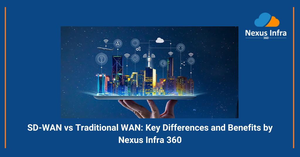 SD-WAN vs Traditional WAN: Key Differences and Benefits by Nexus Infra 360