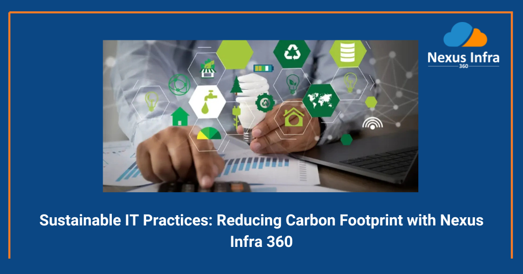 Sustainable IT Practices: Reducing Carbon Footprint with Nexus Infra 360